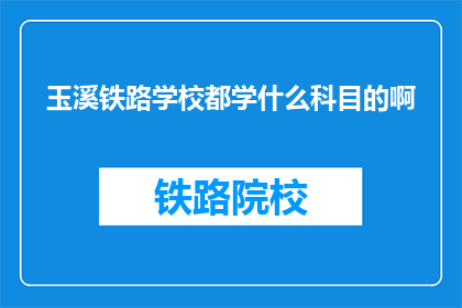 玉溪铁路学校都学什么科目的啊(玉溪铁路学校提供哪些科目的学习内容？)