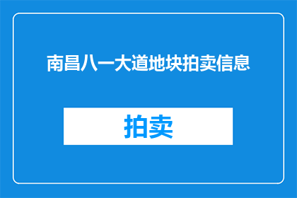 南昌八一大道地块拍卖信息(南昌八一大道地块拍卖信息是否已公布？)