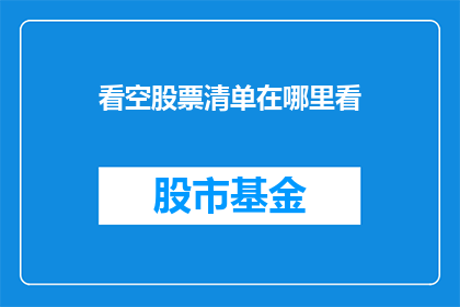 看空股票清单在哪里看(如何查找看空股票清单？)