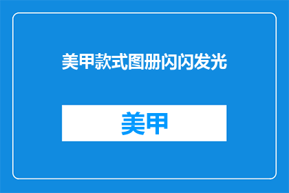 美甲款式图册闪闪发光(美甲款式图册闪闪发光，是否值得一探究竟？)