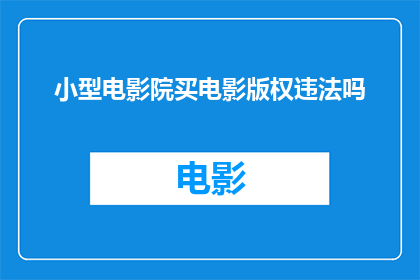 小型电影院买电影版权违法吗(小型电影院购买电影版权是否合法？)