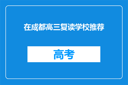 在成都高三复读学校推荐(成都高三复读学校推荐：您选择的是哪一所？)