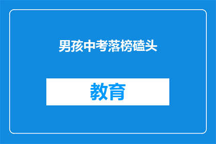 男孩中考落榜磕头(落榜男孩的磕头：中考未果，他的命运将何去何从？)