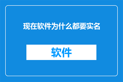 现在软件为什么都要实名(为何现代软件都要求实名认证？)