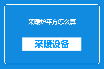 采暖炉平方怎么算(如何计算采暖炉的平方面积？)