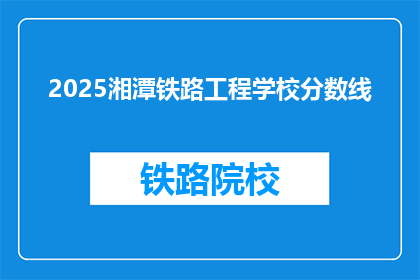 2025湘潭铁路工程学校分数线(2025湘潭铁路工程学校录取分数线是多少？)