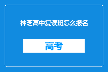 林芝高中复读班怎么报名(林芝高中复读班报名流程是什么？)