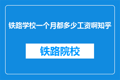 铁路学校一个月都多少工资啊知乎