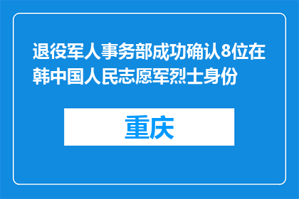 退役军人事务部成功确认8位在韩中国人民志愿军烈士身份