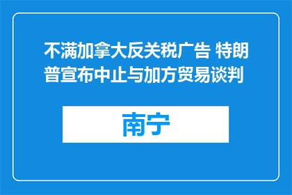 不满加拿大反关税广告 特朗普宣布中止与加方贸易谈判