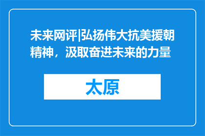 未来网评|弘扬伟大抗美援朝精神，汲取奋进未来的力量