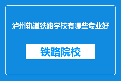 泸州轨道铁路学校有哪些专业好