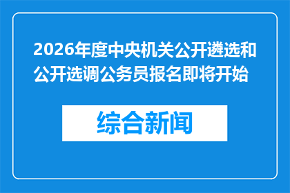 2026年度中央机关公开遴选和公开选调公务员报名即将开始