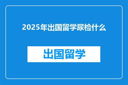 2025年出国留学尿检什么