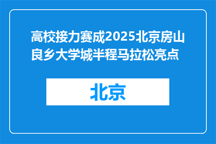 高校接力赛成2025北京房山良乡大学城半程马拉松亮点