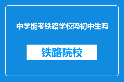 中学能考铁路学校吗初中生吗