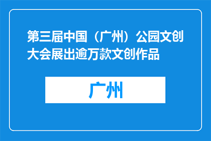 第三届中国（广州）公园文创大会展出逾万款文创作品