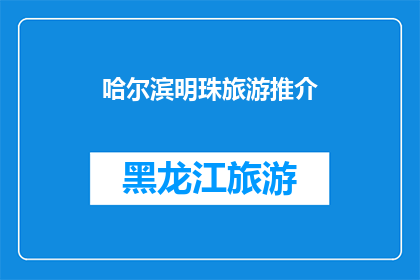 哈尔滨明珠旅游推介(哈尔滨明珠旅游推介：您是否准备好探索这座迷人的城市？)