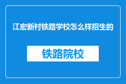 江宏新村铁路学校怎么样招生的(江宏新村铁路学校招生情况如何？)