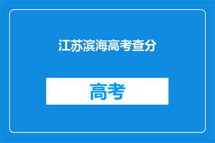 江苏滨海高考查分(江苏滨海高考成绩查询：你的成绩是否已揭晓？)