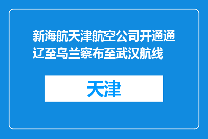 新海航天津航空公司开通通辽至乌兰察布至武汉航线