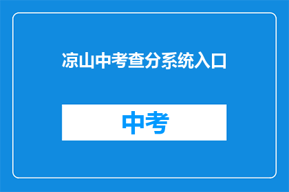 凉山中考查分系统入口(凉山中考查分系统入口：您是否已经准备好迎接挑战？)