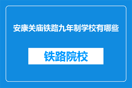 安康关庙铁路九年制学校有哪些(安康关庙铁路九年制学校有哪些？)