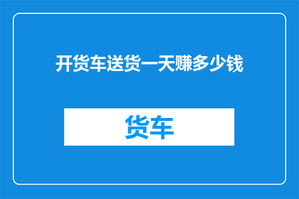开货车送货一天赚多少钱