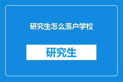 研究生怎么落户学校(研究生如何成功落户心仪的学校？)