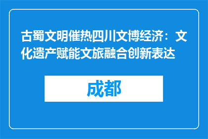 古蜀文明催热四川文博经济：文化遗产赋能文旅融合创新表达