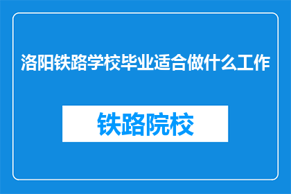 洛阳铁路学校毕业适合做什么工作