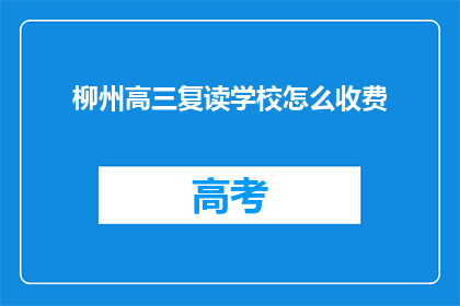 柳州高三复读学校怎么收费(柳州高三复读学校收费标准如何？)