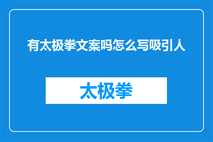 有太极拳文案吗怎么写吸引人(您是否寻求过一种能够吸引眼球的太极拳文案？)