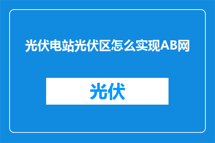 光伏电站光伏区怎么实现AB网(如何实现光伏电站的AB网连接？)