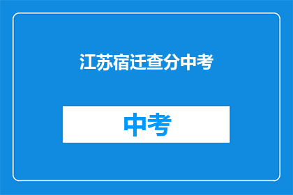 江苏宿迁查分中考(江苏宿迁中考成绩查询时间确定了吗？)