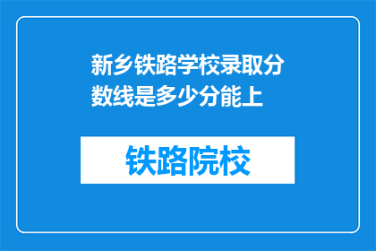 新乡铁路学校录取分数线是多少分能上(新乡铁路学校录取分数线是多少？)
