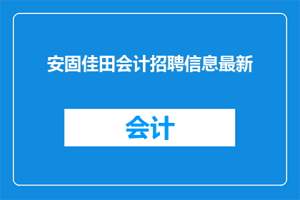 安固佳田会计招聘信息最新(安固佳田会计职位空缺，您是否准备好加入我们？)