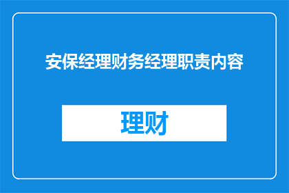 安保经理财务经理职责内容(安保经理和财务经理在公司中扮演着至关重要的角色，他们的职责内容涉及多个方面请问，您是否了解安保经理和财务经理的具体职责内容？)