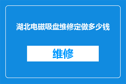 湖北电磁吸盘维修定做多少钱(湖北地区电磁吸盘维修与定制服务的费用是多少？)
