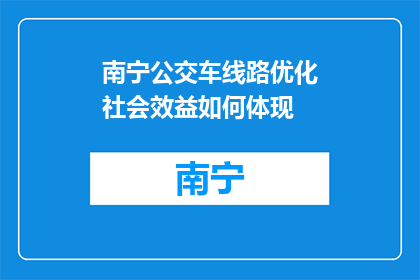 南宁公交车线路优化社会效益如何体现(如何通过南宁公交车线路优化提升社会福祉？)