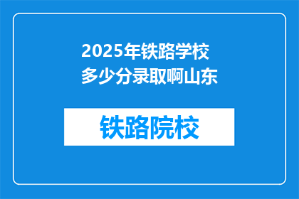 2025年铁路学校多少分录取啊山东(2025年山东铁路学校录取分数线是多少？)