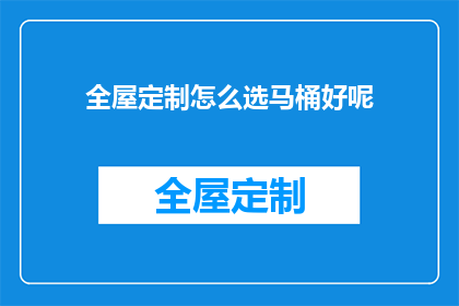 全屋定制怎么选马桶好呢(如何挑选适合全屋定制的马桶？)