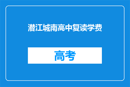 潜江城南高中复读学费(潜江城南高中复读学费是多少？)