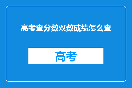 高考查分数双数成绩怎么查(高考分数查询：双数成绩如何查询？)