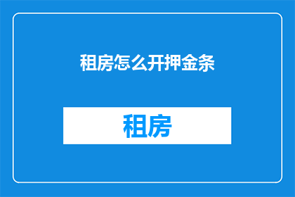 租房怎么开押金条(如何正确开具租房押金条？)