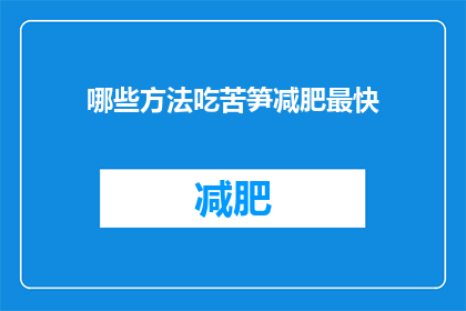 哪些方法吃苦笋减肥最快(如何最快地通过吃苦笋来减肥？)
