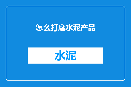 怎么打磨水泥产品(如何提升水泥产品的精细度？)