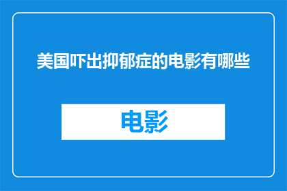 美国吓出抑郁症的电影有哪些(有哪些电影能让人在美国观看后感到极度恐惧，甚至引发抑郁症？)