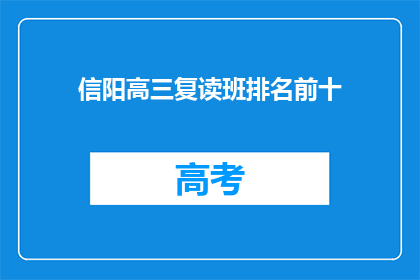 信阳高三复读班排名前十(信阳高三复读班排名揭晓，前十名学校你了解吗？)