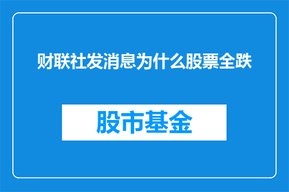 财联社发消息为什么股票全跌(为什么在财联社发布消息后，所有股票均出现下跌？)